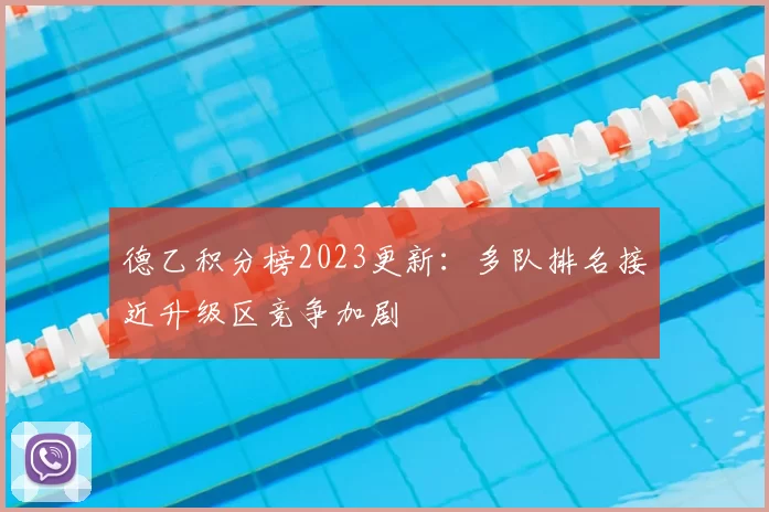 德乙积分榜2023更新：多队排名接近升级区竞争加剧