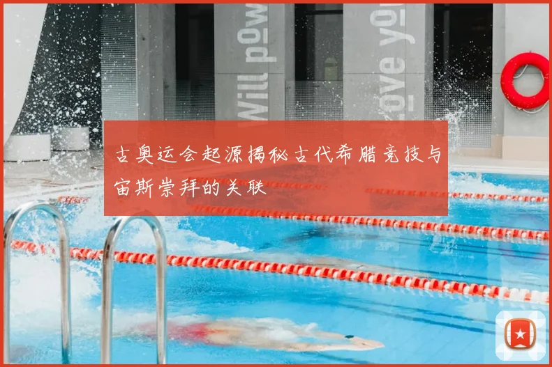 古奥运会起源揭秘古代希腊竞技与宙斯崇拜的关联